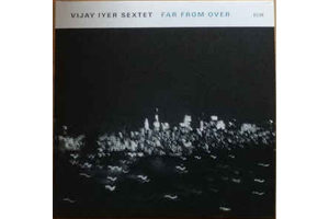 Vijay Iyer Sextet - Far From over