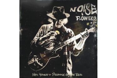 Neil Young + Promise Of The Real - Noise And Flowers